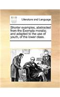 Shorter Examples, Abstracted from the Exempla Moralia; And Adapted to the Use of Youth, of the Lower Class.