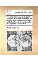 The Pocket Peerage of England, Scotland, & Ireland; Containing the Descent and Present State of Every Noble Family; ... a New Edition. by B. Longmate. Volume 1 of 2
