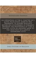 An Exposition of the 4. Chapter of S. Johns Reuelation, Made by Bar. Traheron, in Sundry Readings Before His Countrimen in Germany. Wherein the Providence of God Is Treated, Vvith an Answere Made to the Obiection of a Gentle Aduersarie (1573)