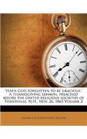 Hath God Forgotten to Be Gracious. a Thanksgiving Sermon, Preached Before the United Religious Societies of Fisherville, N.H., Nov. 26, 1863 Volume 2