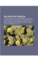 Palaus de Franca: Palaus de Paris, Palaus I Residencies de Sobirans a Franca, Grand Palais, Palau Des Tuileries, Palau Dels Papes(Catalan)
