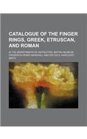 Catalogue of the Finger Rings, Greek, Etruscan, and Roman; In the Departments of Antiquities, British Museum