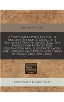 Aesop's Fables with His Life in English, French & Latin / The English by Tho. Philipott Esq.; The French and Latin by Rob. Codrington M.A.; Illustrated with One Hundred and Twelve Sculptures by Francis Barlow. (1666)