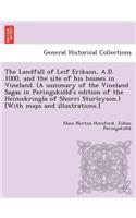 The Landfall of Leif Erikson, A.D. 1000, and the site of his houses in Vineland. (A summary of the Vineland Sagas in Peringskio¨ld's edition of the Heimskringla of Shorri Sturleyson.) [With maps and illustrations.]