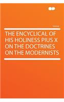 The Encyclical of His Holiness Pius X on the Doctrines on the Modernists