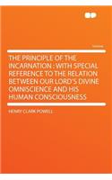 The Principle of the Incarnation: With Special Reference to the Relation Between Our Lord's Divine Omniscience and His Human Consciousness