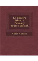 Le Theatre Libre - Primary Source Edition