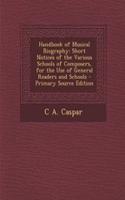 Handbook of Musical Biography: Short Notices of the Various Schools of Composers, for the Use of General Readers and Schools - Primary Source Edition: Short Notices of the Various Schools of Composers, for the Use of General Readers and Schools - Primary Source Edition