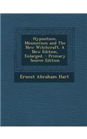 Hypnotism, Mesmerism and the New Witchcraft. a New Edition, Enlarged. - Primary Source Edition