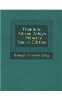 Titanium-Silicon Alloys - Primary Source Edition