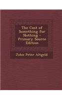 The Cost of Something for Nothing - Primary Source Edition
