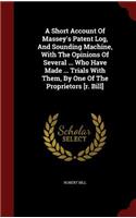 Short Account Of Massey's Patent Log, And Sounding Machine, With The Opinions Of Several ... Who Have Made ... Trials With Them, By One Of The Proprietors [r. Bill]