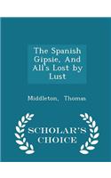 The Spanish Gipsie, and All's Lost by Lust - Scholar's Choice Edition