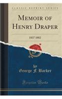 Memoir of Henry Draper: 1837 1882 (Classic Reprint): 1837 1882 (Classic Reprint)