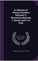 Is Atheism or Theism the More Rational? a Discussion Between J. Symes and G. St. Clair