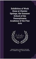 Exhibition of Work Done at Chester Springs, the Summer School of the Pennsylvania Academy of the Fine Arts