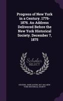 Progress of New York in a Century. 1776-1876. An Address Delivered Before the New York Historical Society. December 7, 1875
