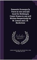 Domestic Economy [a Farce in one act] and Good for Nothing [a Comic Drama in one act] Written Respectively by M. Lemon and J.B. Buckstone