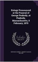 Eulogy Pronounced at the Funeral of George Peabody, at Peabody, Massachusetts, 8 February, 1870
