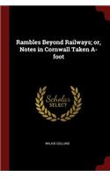 Rambles Beyond Railways; Or, Notes in Cornwall Taken A-Foot