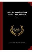 Index to American State Trials, to 10, Inclusive; Volume 1