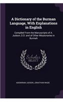 A Dictionary of the Burman Language, With Explanations in English: Compiled From the Manuscripts of A. Judson, D.D. and of Other Missionaries in Burmah