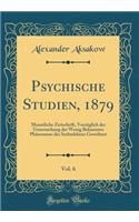 Psychische Studien, 1879, Vol. 6: Monatliche Zeitschrift, Vorzï¿½glich Der Untersuchung Der Wenig Bekannten Phï¿½nomene Des Seelenlebens Gewidmet (Classic Reprint)