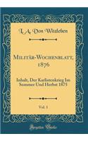 MilitÃ¤r-Wochenblatt, 1876, Vol. 1: Inhalt, Der Karlistenkrieg Im Sommer Und Herbst 1875 (Classic Reprint)