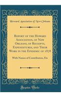 Report of the Howard Association, of New Orleans, of Receipts, Expenditures, and Their Work in the Epidemic of 1878