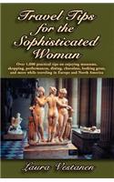 Travel Tips for the Sophisticated Woman: Over 1000 Practical Tips on Enjoying Museums, Shopping, Performances, Dining, Chocolate, Looking Great, and M