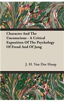 Character and the Unconscious - A Critical Exposition of the Psychology of Freud and of Jung