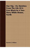Our Nig - Or, Sketches From The Life Of A Free Black In A Two-Story White House, North