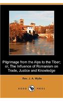 Pilgrimage from the Alps to the Tiber; Or, the Influence of Romanism on Trade, Justice and Knowledge (Dodo Press)