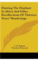 Hunting The Elephant In Africa And Other Recollections Of Thirteen Years' Wanderings