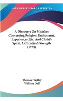 A Discourse On Mistakes Concerning Religion, Enthusiasm, Experiences, Etc. And Christ's Spirit, A Christian's Strength (1759): (English)