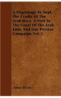 A Pilgrimage To Nejd, The Cradle Of The Arab Race. A Visit To The Court Of The Arab Emir, And Our Persian Campaign. Vol. I.: (English)