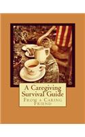 From a Caring Friend: A Caregiving Survival Guide