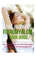 The Ultimate Fibromyalgia Book Guide: How to Successfully Live with Fibromyalgia and Recipes for the Fibromyalgia Diet(English)