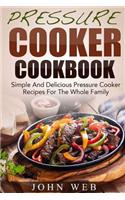 Pressure Cooker Cookbook - Simple And Delicious Pressure Cooker Recipes For The Whole Family