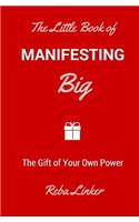 The Little Book of Manifesting Big: The Gift of Your Own Power