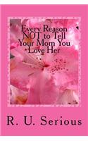 Every Reason NOT to Tell Your Mom You Love Her
