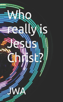Who really is Jesus Christ?