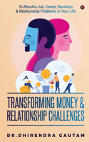 Transforming Money & Relationship Challenges: To Resolve Job, Career, Business & Relationship Problems in Your Life