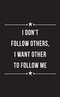 I don't follow others, I want others to follow me: Blank Lined Notebook