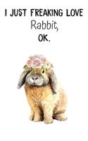 I Just Freaking Love Rabbit OK