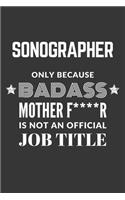 Sonographer Only Because Badass Mother F****R Is Not An Official Job Title Notebook: Lined Journal, 120 Pages, 6 x 9, Matte Finish