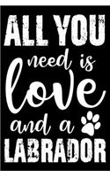 All You Need Is Love And A Labrador: Notebook Gifts For Dog Lovers, Labrador Retriever Journal Notebook Best Gifts For Who Love Labrador Dog Notebook Blank Lined Ruled Journal 6"x9" 100