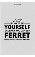 Always be yourself except if you can be a ferret then always be a ferret: 100 Pages (6" x 9") Blank Lined ferret Journal, Notebook, Durable Soft Cover, Matte Finish, Makes A Great Gift
