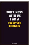 Don't Mess With Me, I Am A Furniture Designer: Career Motivational Quotes 6x9 120 Pages Blank Lined Notebook Journal