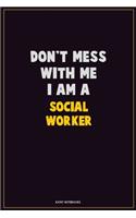 Don't Mess With Me, I Am A Social worker: Career Motivational Quotes 6x9 120 Pages Blank Lined Notebook Journal